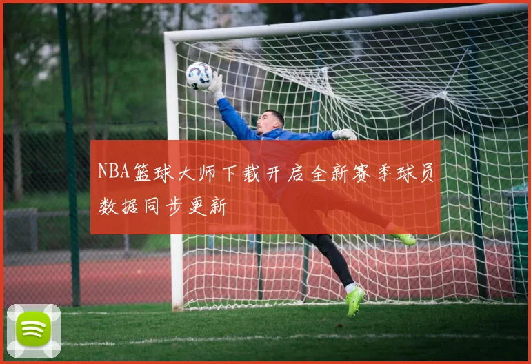 NBA篮球大师下载开启全新赛季球员数据同步更新