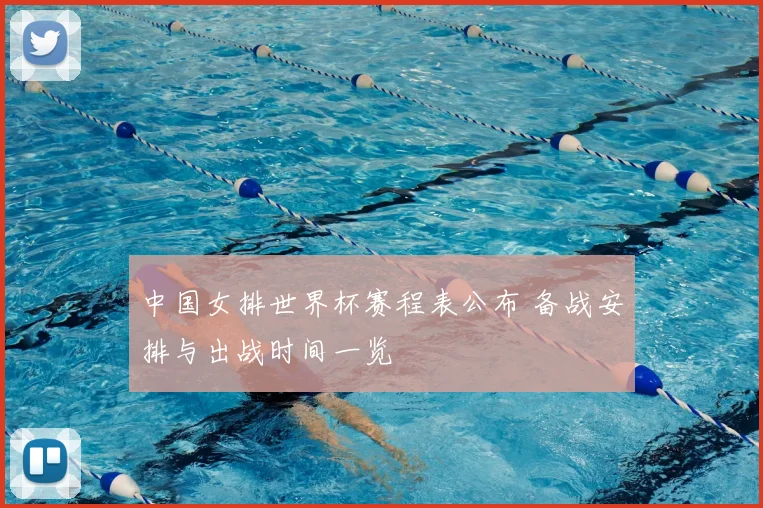 中国女排世界杯赛程表公布 备战安排与出战时间一览