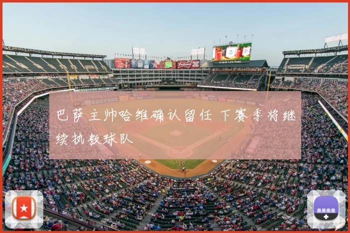 巴萨主帅哈维确认留任 下赛季将继续执教球队