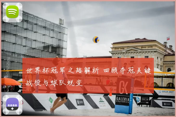 世界杯冠军之路解析 回顾夺冠关键战役与球队蜕变