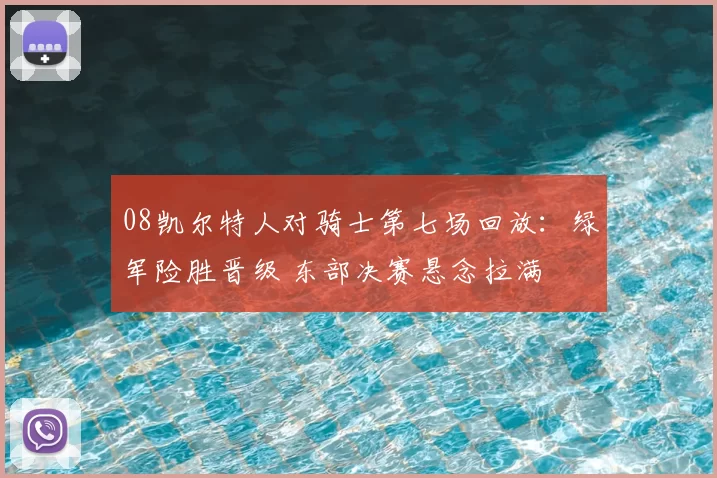 08凯尔特人对骑士第七场回放：绿军险胜晋级 东部决赛悬念拉满